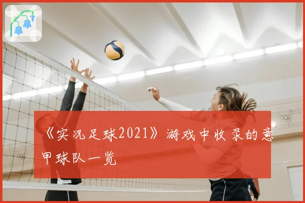 《实况足球2021》游戏中收录的意甲球队一览