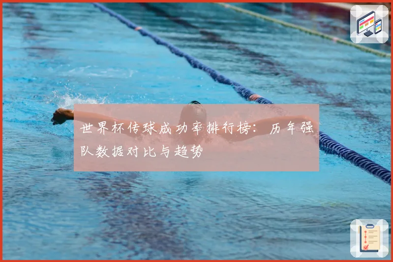 世界杯传球成功率排行榜：历年强队数据对比与趋势